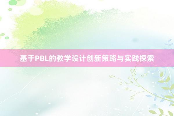 基于PBL的教学设计创新策略与实践探索